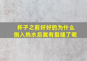 杯子之前好好的为什么倒入热水后就有裂缝了呢