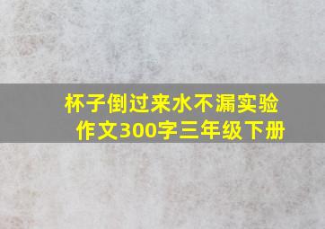 杯子倒过来水不漏实验作文300字三年级下册