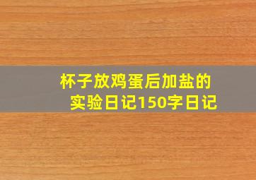 杯子放鸡蛋后加盐的实验日记150字日记