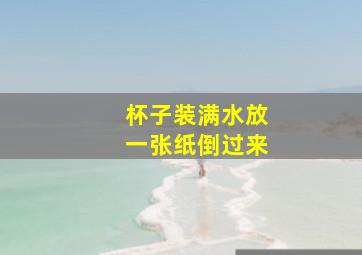 杯子装满水放一张纸倒过来