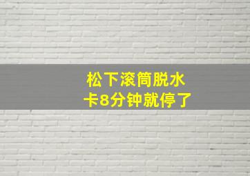 松下滚筒脱水卡8分钟就停了