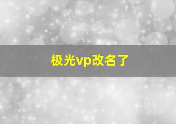 极光vp改名了