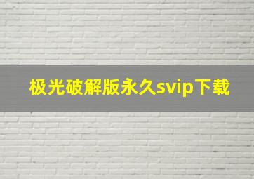 极光破解版永久svip下载