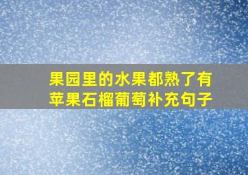 果园里的水果都熟了有苹果石榴葡萄补充句子