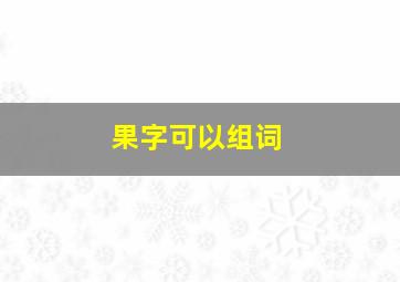 果字可以组词