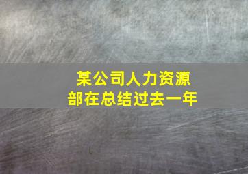 某公司人力资源部在总结过去一年