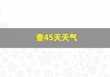 查45天天气