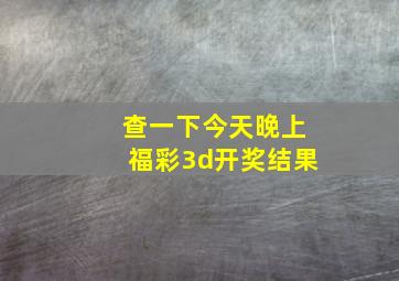 查一下今天晚上福彩3d开奖结果