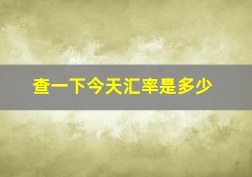 查一下今天汇率是多少