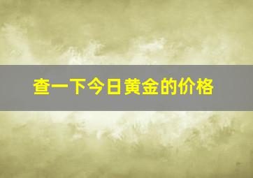 查一下今日黄金的价格