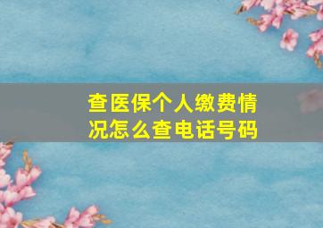 查医保个人缴费情况怎么查电话号码