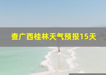 查广西桂林天气预报15天