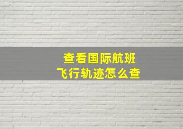 查看国际航班飞行轨迹怎么查