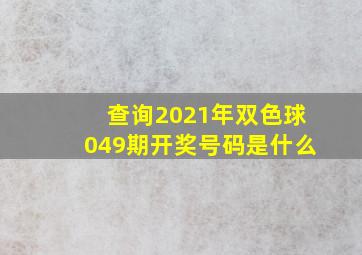 查询2021年双色球049期开奖号码是什么