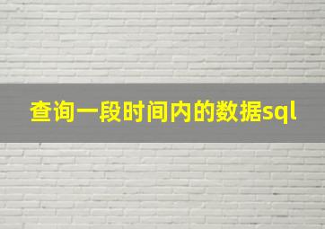 查询一段时间内的数据sql