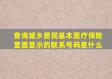 查询城乡居民基本医疗保险里面显示的联系号码是什么