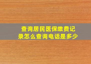 查询居民医保缴费记录怎么查询电话是多少