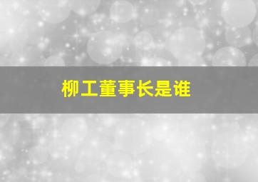 柳工董事长是谁