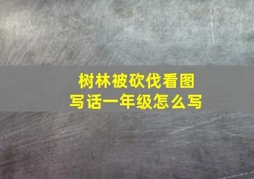 树林被砍伐看图写话一年级怎么写