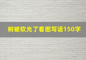 树被砍光了看图写话150字