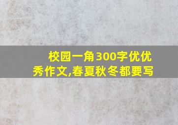 校园一角300字优优秀作文,春夏秋冬都要写