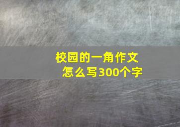 校园的一角作文怎么写300个字