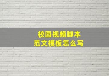 校园视频脚本范文模板怎么写