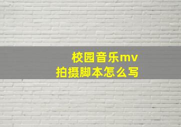 校园音乐mv拍摄脚本怎么写