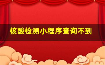 核酸检测小程序查询不到