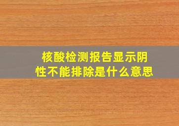 核酸检测报告显示阴性不能排除是什么意思