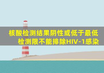 核酸检测结果阴性或低于最低检测限不能排除HIV-1感染