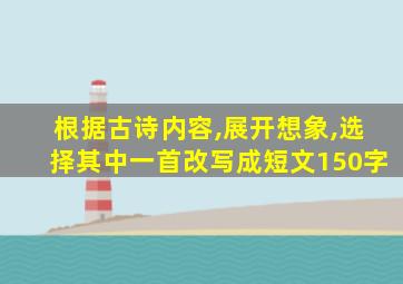 根据古诗内容,展开想象,选择其中一首改写成短文150字