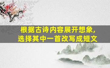 根据古诗内容展开想象,选择其中一首改写成短文