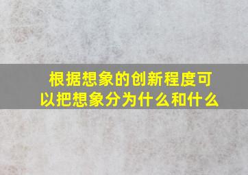 根据想象的创新程度可以把想象分为什么和什么