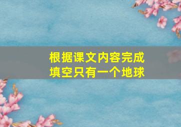 根据课文内容完成填空只有一个地球