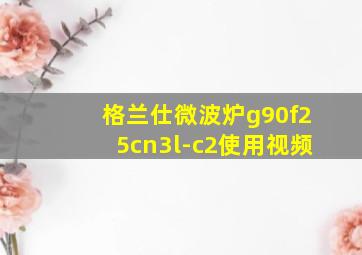 格兰仕微波炉g90f25cn3l-c2使用视频