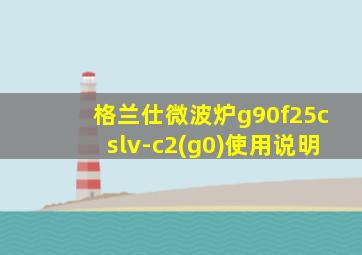 格兰仕微波炉g90f25cslv-c2(g0)使用说明