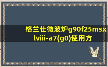 格兰仕微波炉g90f25msxlviii-a7(g0)使用方法