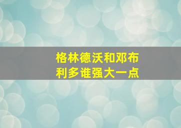 格林德沃和邓布利多谁强大一点