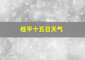 桂平十五日天气