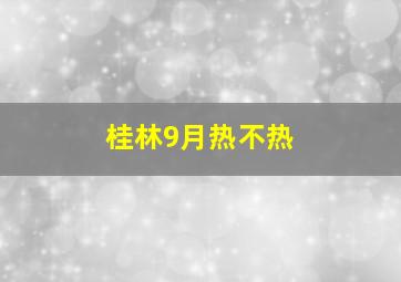 桂林9月热不热