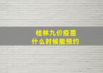 桂林九价疫苗什么时候能预约