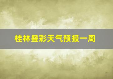 桂林叠彩天气预报一周