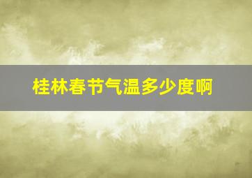 桂林春节气温多少度啊