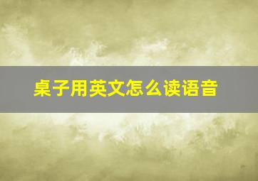 桌子用英文怎么读语音