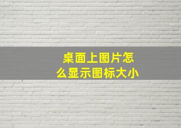 桌面上图片怎么显示图标大小