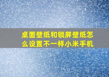 桌面壁纸和锁屏壁纸怎么设置不一样小米手机