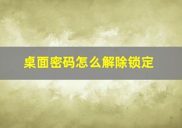 桌面密码怎么解除锁定