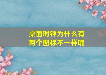 桌面时钟为什么有两个图标不一样呢