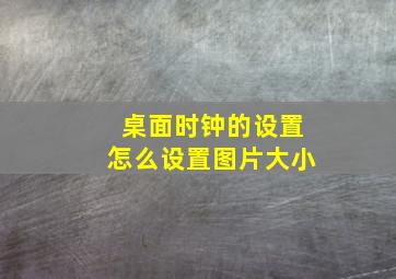 桌面时钟的设置怎么设置图片大小